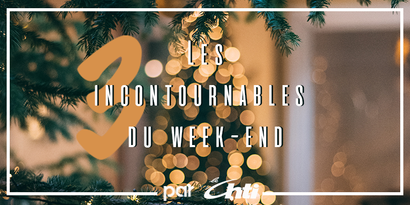 Les 3 Incontournables Du Week-end : 22 - 24 Novembre 2019 - Le Chti